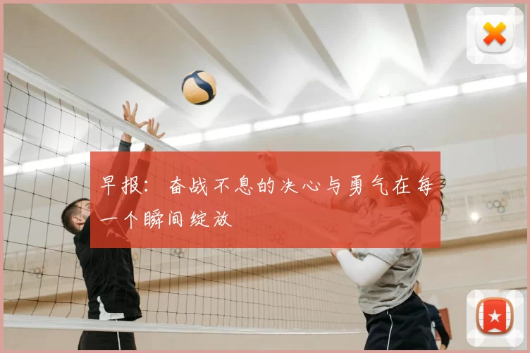 早报:奋战不息的决心与勇气在每一个瞬间绽放