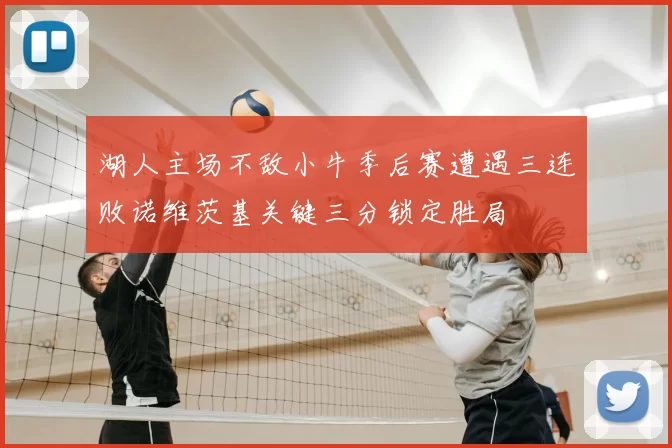 湖人主场不敌小牛季后赛遭遇三连败诺维茨基关键三分锁定胜局