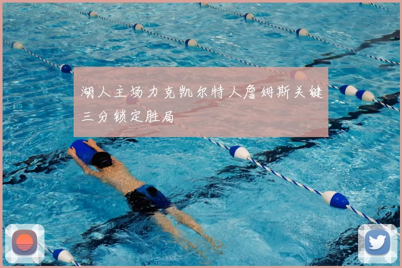 湖人主场力克凯尔特人詹姆斯关键三分锁定胜局