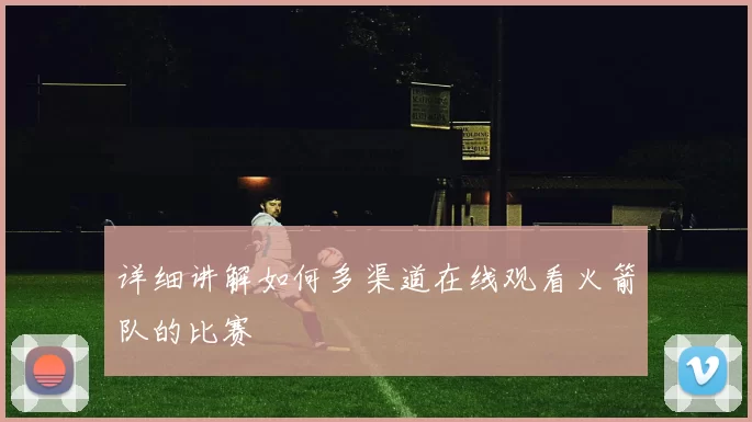 详细讲解如何多渠道在线观看火箭队的比赛