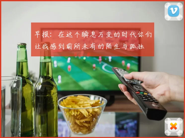 早报：在这个瞬息万变的时代你们让我感到前所未有的陌生与孤独