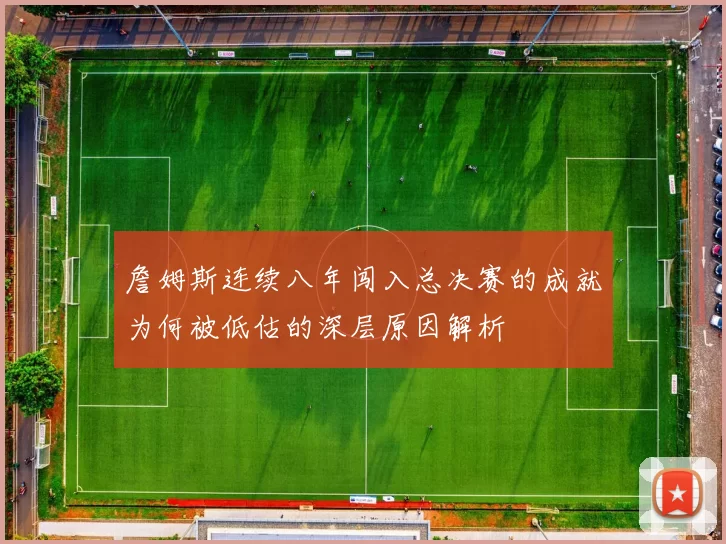 詹姆斯连续八年闯入总决赛的成就为何被低估的深层原因解析