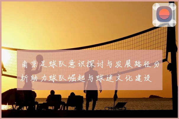 南京足球队意识探讨与发展路径分析助力球队崛起与球迷文化建设