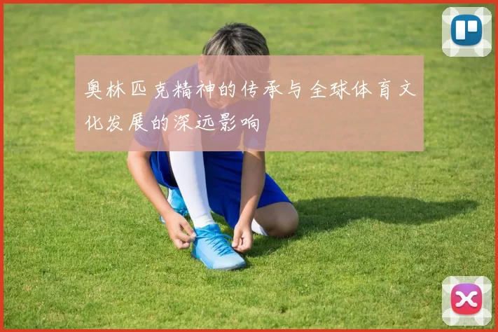 奥林匹克精神的传承与全球体育文化发展的深远影响