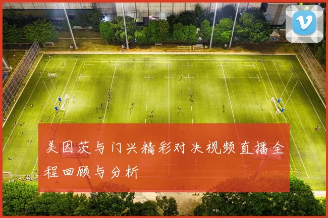 美因茨与门兴精彩对决视频直播全程回顾与分析