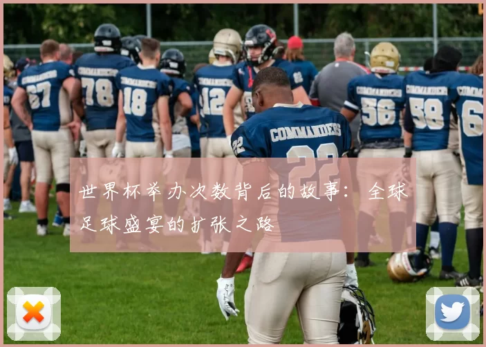 世界杯举办次数背后的故事:全球足球盛宴的扩张之路