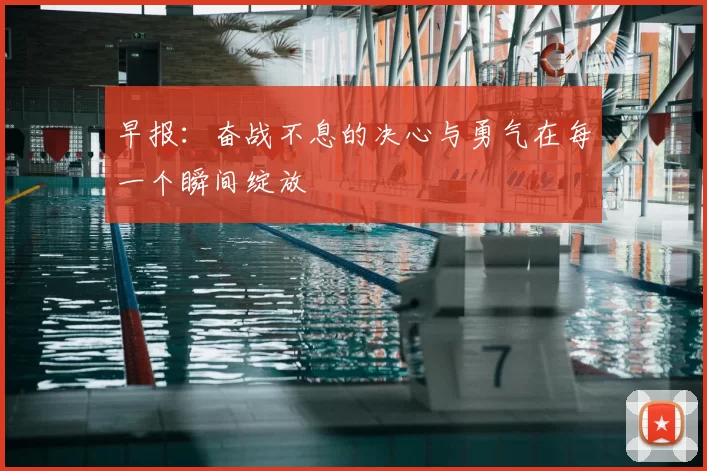早报：奋战不息的决心与勇气在每一个瞬间绽放