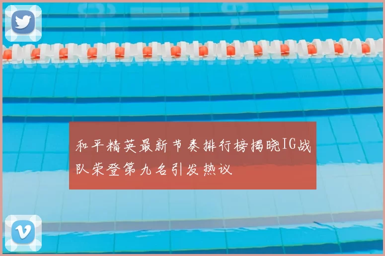 和平精英最新节奏排行榜揭晓IG战队荣登第九名引发热议