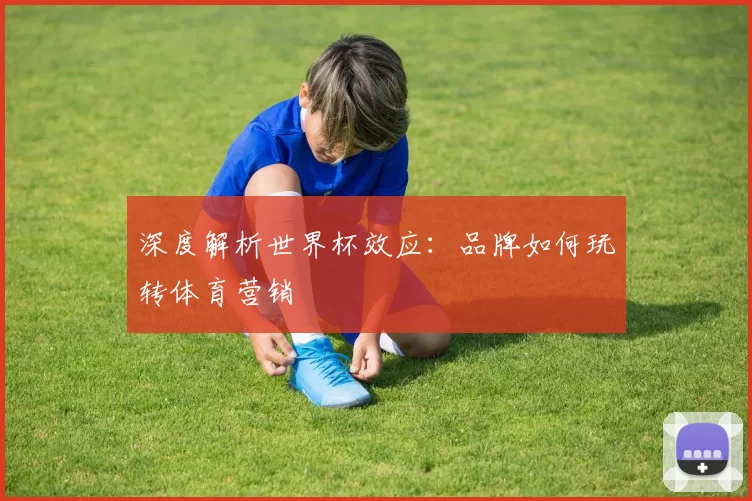 深度解析世界杯效应:品牌如何玩转体育营销