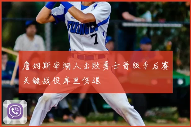 詹姆斯率湖人击败勇士晋级季后赛关键战役库里伤退
