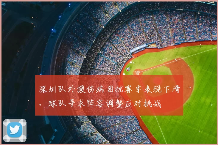 深圳队外援伤病困扰赛季表现下滑，球队寻求阵容调整应对挑战