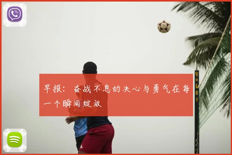 早报：奋战不息的决心与勇气在每一个瞬间绽放