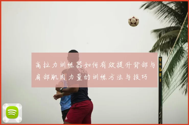 高拉力训练器如何有效提升背部与肩部肌肉力量的训练方法与技巧