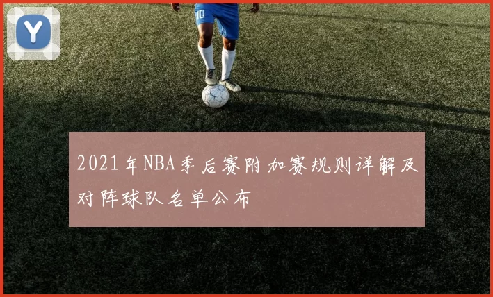 2021年NBA季后赛附加赛规则详解及对阵球队名单公布