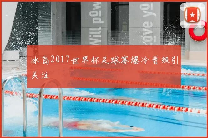 冰岛2017世界杯足球赛爆冷晋级引关注