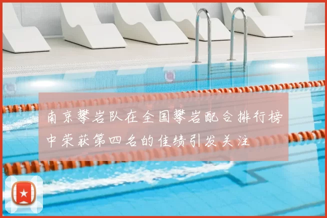 南京攀岩队在全国攀岩配合排行榜中荣获第四名的佳绩引发关注