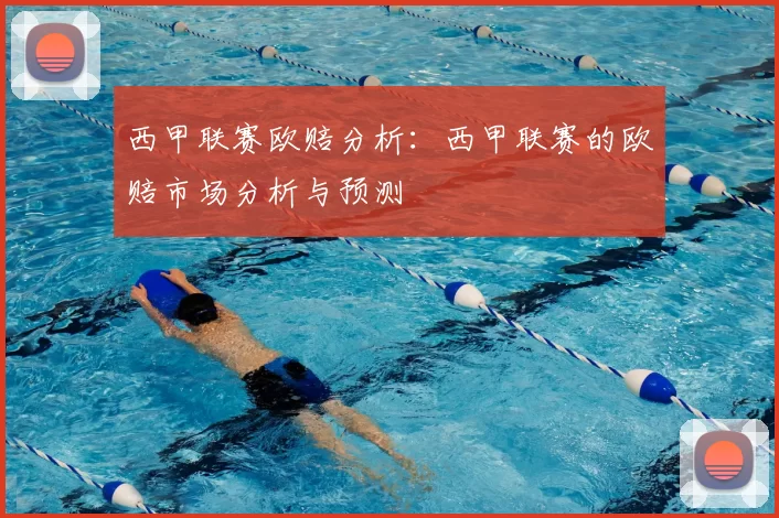 西甲联赛欧赔分析：西甲联赛的欧赔市场分析与预测