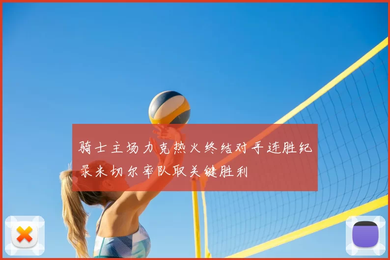 骑士主场力克热火终结对手连胜纪录米切尔率队取关键胜利