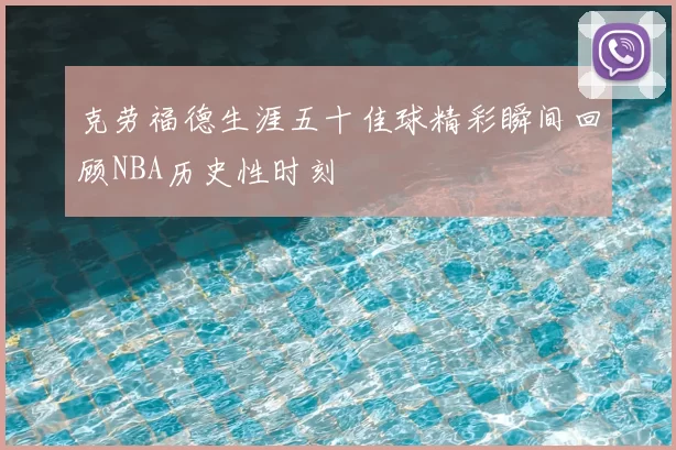 克劳福德生涯五十佳球精彩瞬间回顾NBA历史性时刻