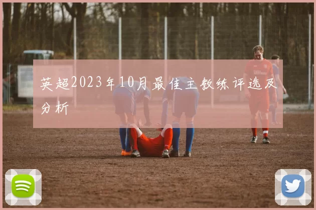 英超2023年10月最佳主教练评选及分析