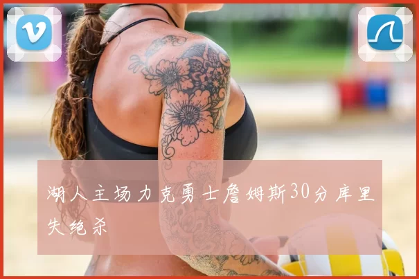 湖人主场力克勇士詹姆斯30分库里失绝杀