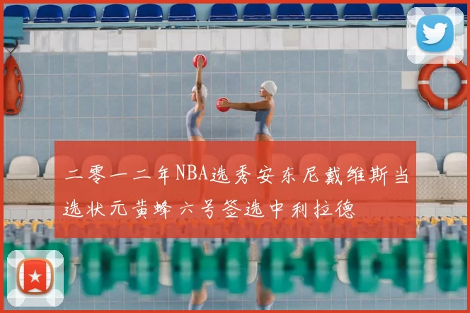 二零一二年NBA选秀安东尼戴维斯当选状元黄蜂六号签选中利拉德