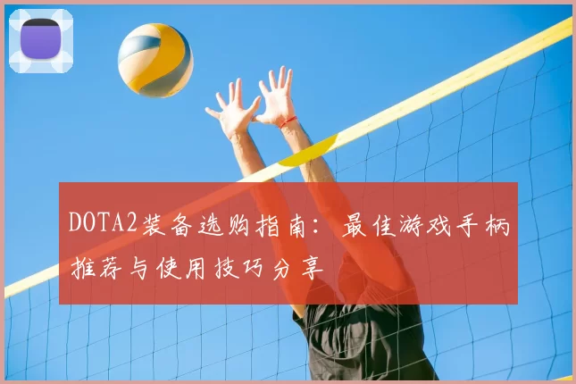 DOTA2装备选购指南：最佳游戏手柄推荐与使用技巧分享