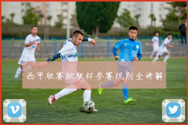 西甲联赛欧联杯参赛规则全讲解