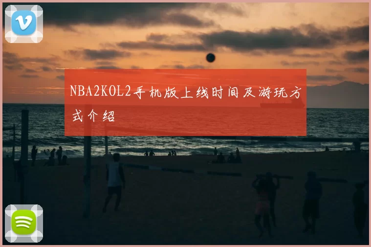 NBA2KOL2手机版上线时间及游玩方式介绍