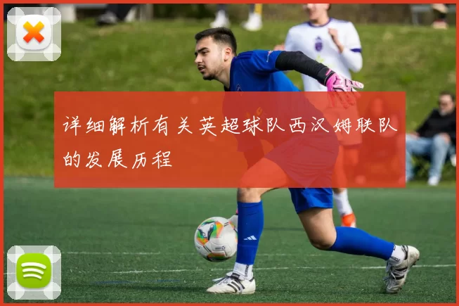 详细解析有关英超球队西汉姆联队的发展历程