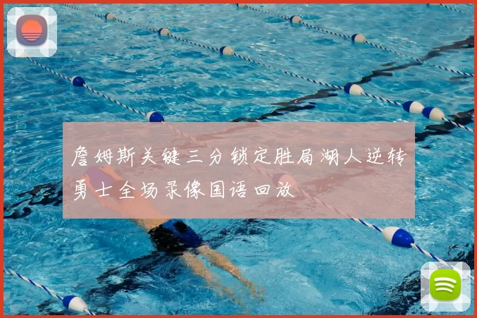 詹姆斯关键三分锁定胜局湖人逆转勇士全场录像国语回放