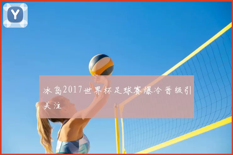 冰岛2017世界杯足球赛爆冷晋级引关注